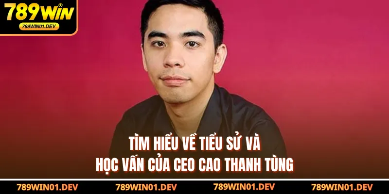 Tìm hiểu về tiểu sử và học vấn của CEO Cao Thanh Tùng